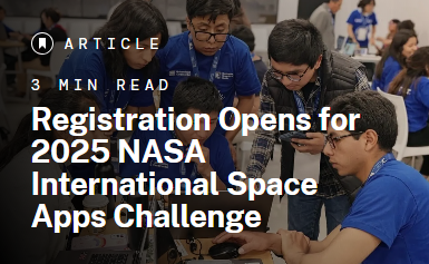 3 MIN READ – Registration Opens for 2025 NASA International Space Apps Challenge